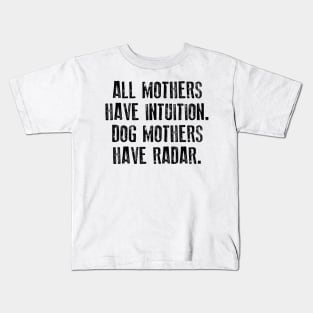 All Mothers Have Intuition Dog Mothers Have Radar Kids T-Shirt